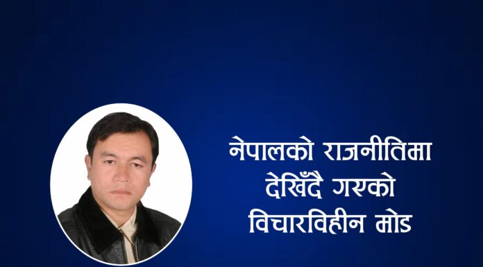 नेपालको राजनीतिमा देखिँदै गएको विचारविहीन मोड -शिशिर भण्डारी